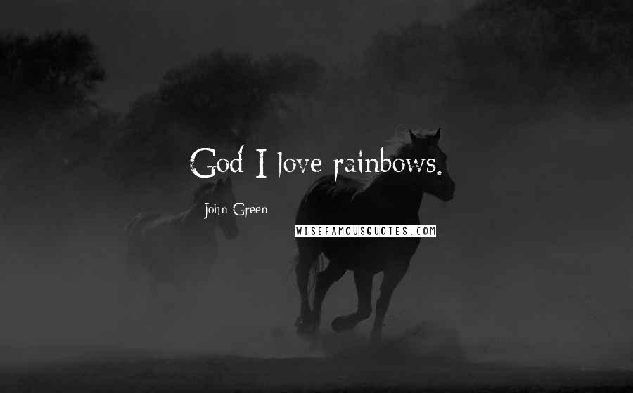 John Green Quotes: God I love rainbows.