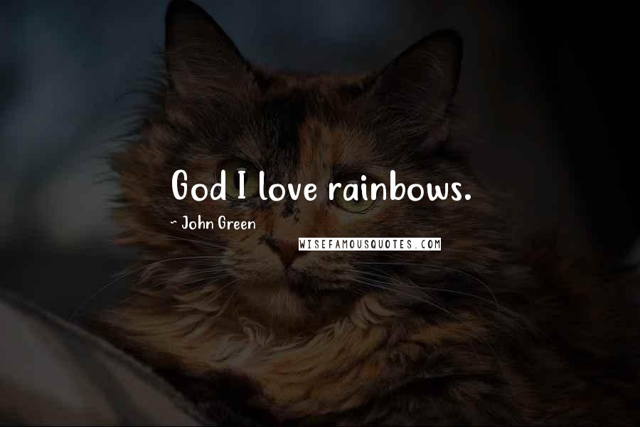 John Green Quotes: God I love rainbows.