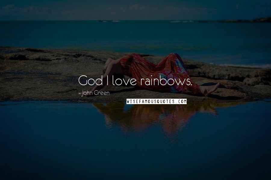 John Green Quotes: God I love rainbows.