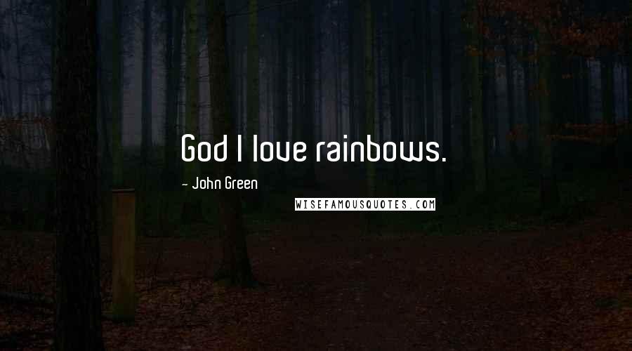 John Green Quotes: God I love rainbows.