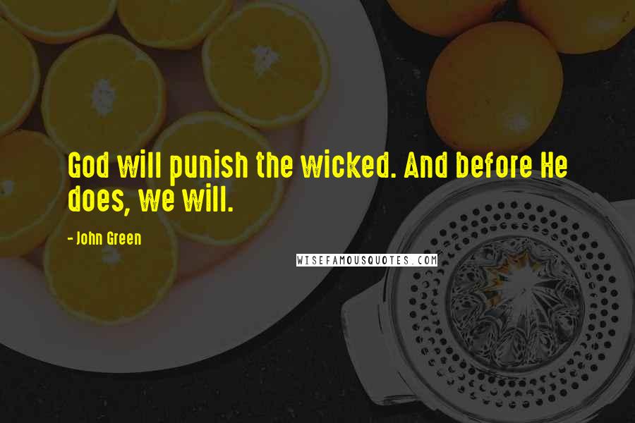John Green Quotes: God will punish the wicked. And before He does, we will.