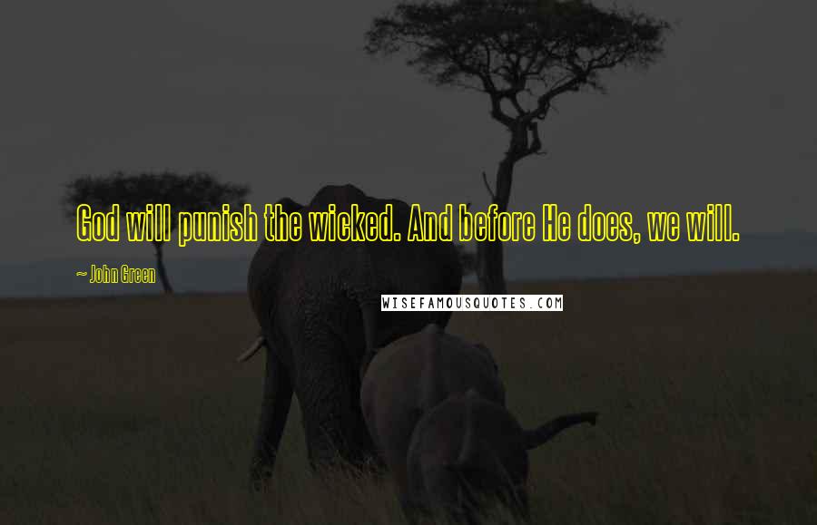 John Green Quotes: God will punish the wicked. And before He does, we will.