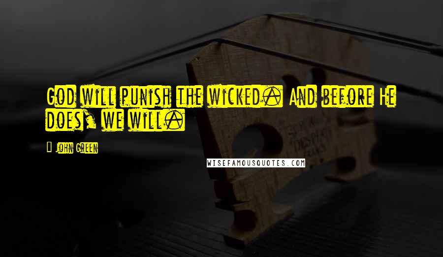 John Green Quotes: God will punish the wicked. And before He does, we will.