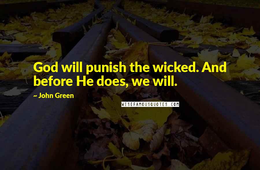 John Green Quotes: God will punish the wicked. And before He does, we will.