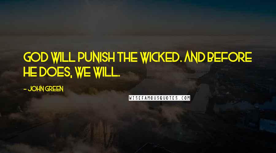 John Green Quotes: God will punish the wicked. And before He does, we will.