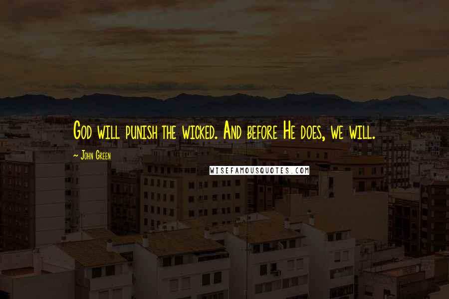 John Green Quotes: God will punish the wicked. And before He does, we will.