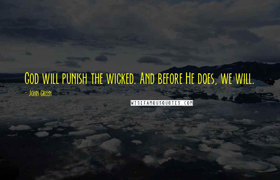 John Green Quotes: God will punish the wicked. And before He does, we will.
