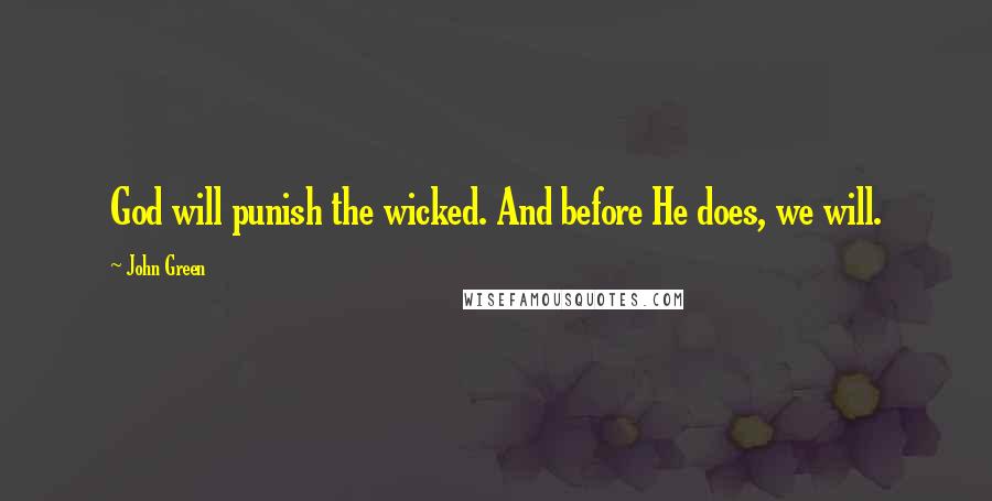 John Green Quotes: God will punish the wicked. And before He does, we will.