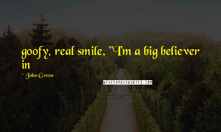 John Green Quotes: goofy, real smile. "I'm a big believer in