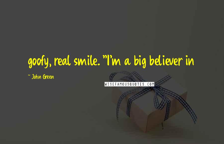 John Green Quotes: goofy, real smile. "I'm a big believer in