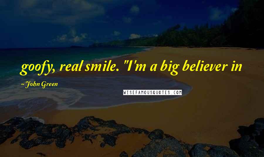 John Green Quotes: goofy, real smile. "I'm a big believer in