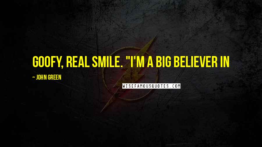 John Green Quotes: goofy, real smile. "I'm a big believer in