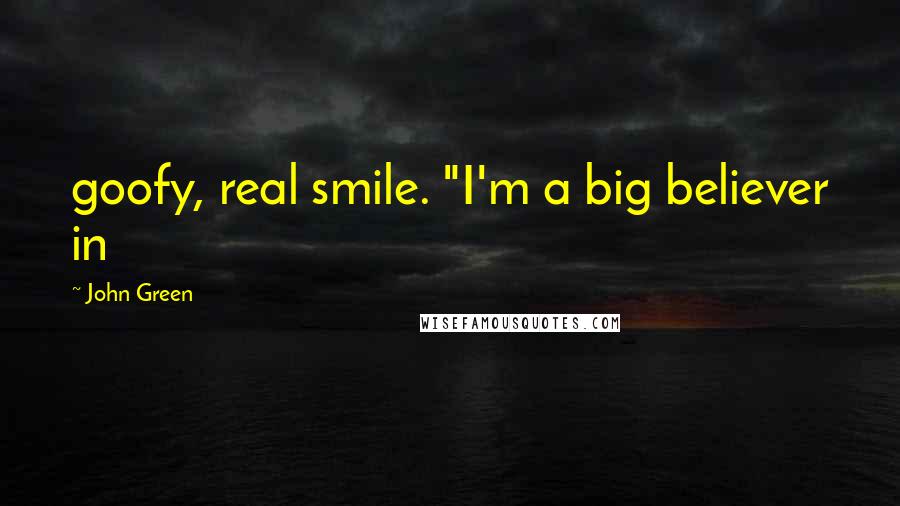 John Green Quotes: goofy, real smile. "I'm a big believer in