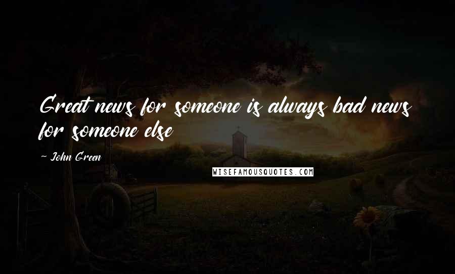 John Green Quotes: Great news for someone is always bad news for someone else