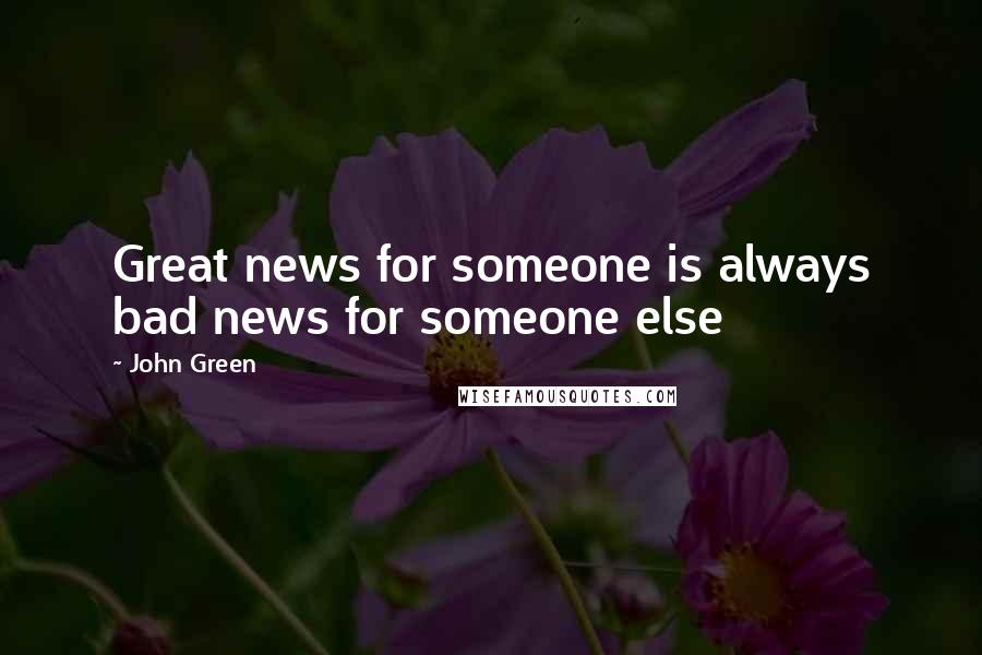 John Green Quotes: Great news for someone is always bad news for someone else