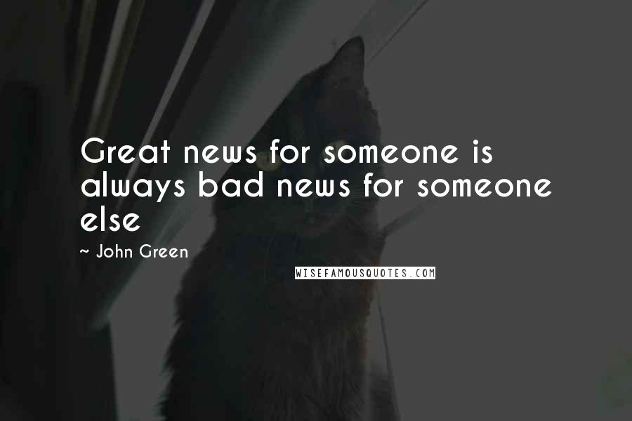 John Green Quotes: Great news for someone is always bad news for someone else