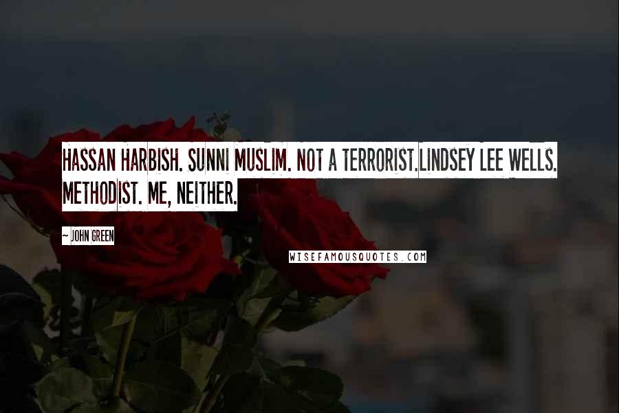 John Green Quotes: Hassan Harbish. Sunni Muslim. Not a terrorist.Lindsey Lee Wells. Methodist. Me, neither.