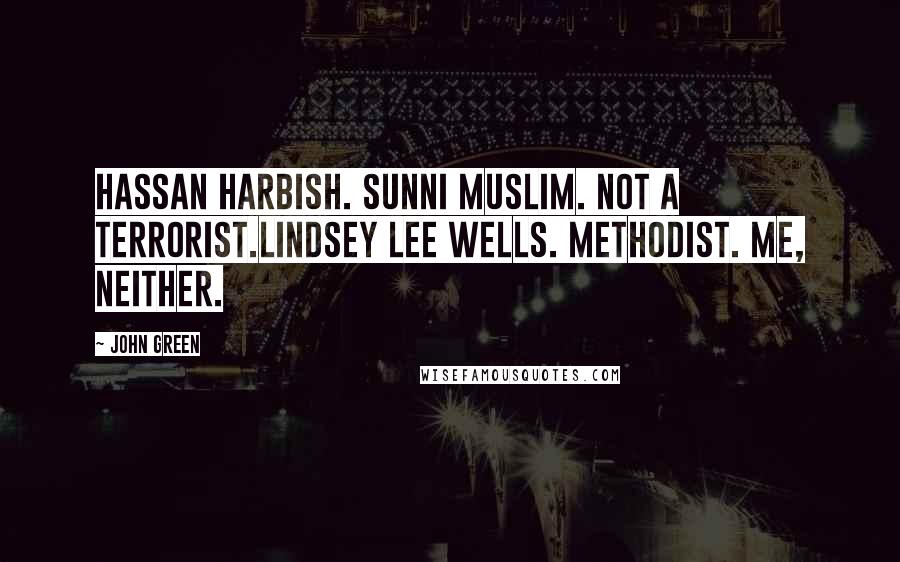 John Green Quotes: Hassan Harbish. Sunni Muslim. Not a terrorist.Lindsey Lee Wells. Methodist. Me, neither.