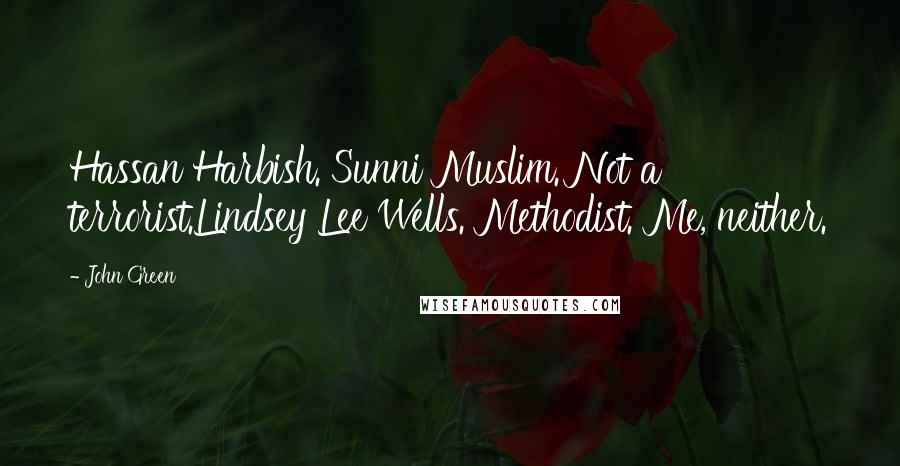John Green Quotes: Hassan Harbish. Sunni Muslim. Not a terrorist.Lindsey Lee Wells. Methodist. Me, neither.