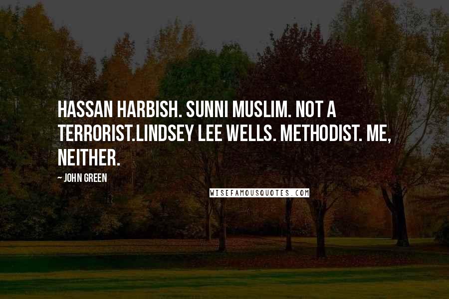 John Green Quotes: Hassan Harbish. Sunni Muslim. Not a terrorist.Lindsey Lee Wells. Methodist. Me, neither.