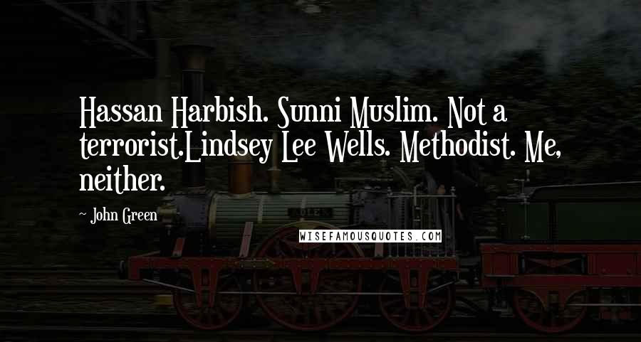 John Green Quotes: Hassan Harbish. Sunni Muslim. Not a terrorist.Lindsey Lee Wells. Methodist. Me, neither.