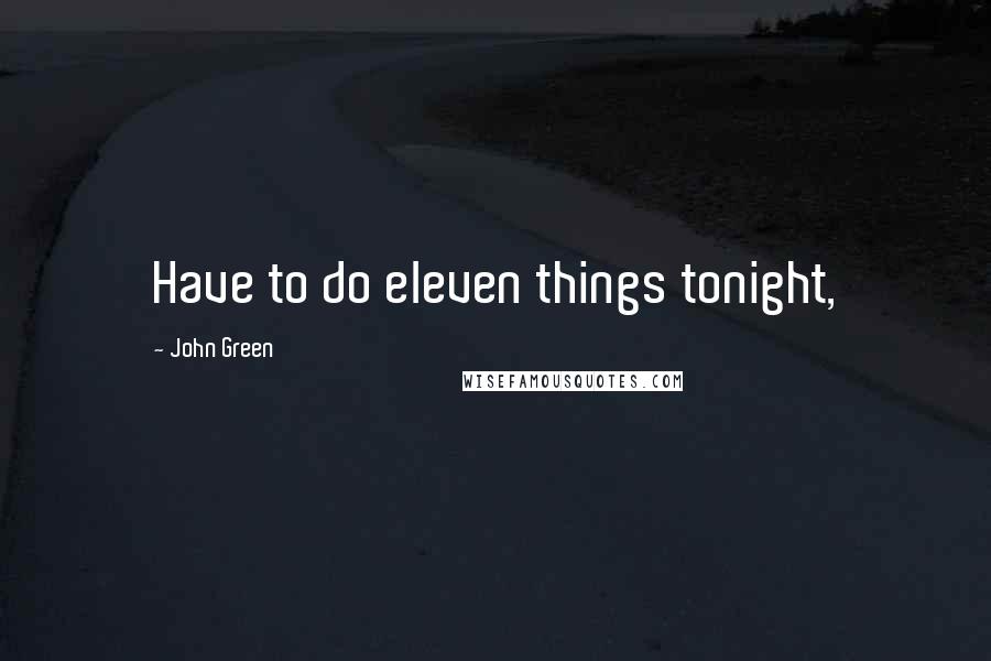 John Green Quotes: Have to do eleven things tonight,
