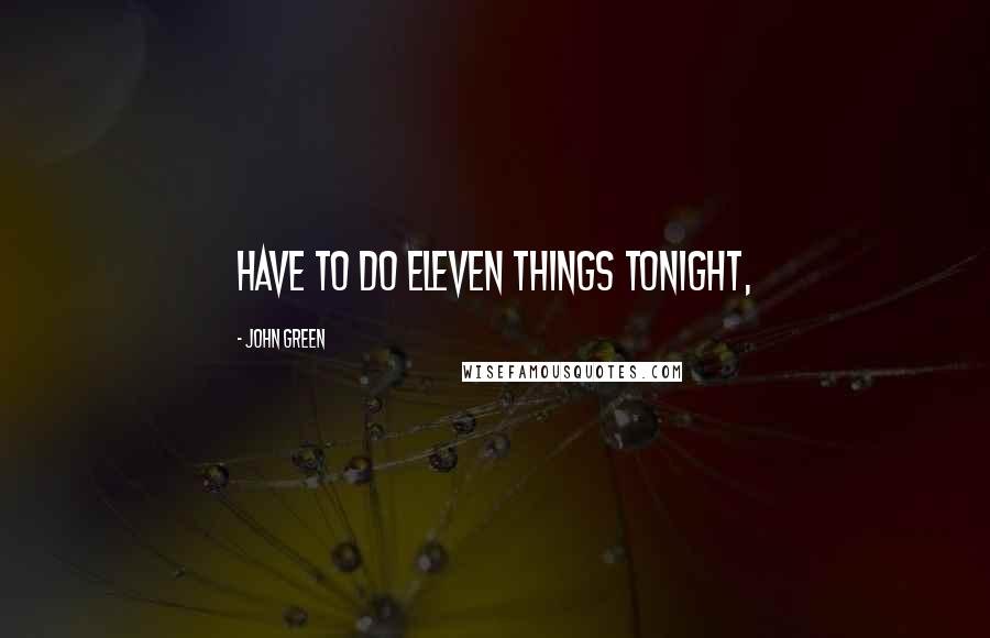 John Green Quotes: Have to do eleven things tonight,