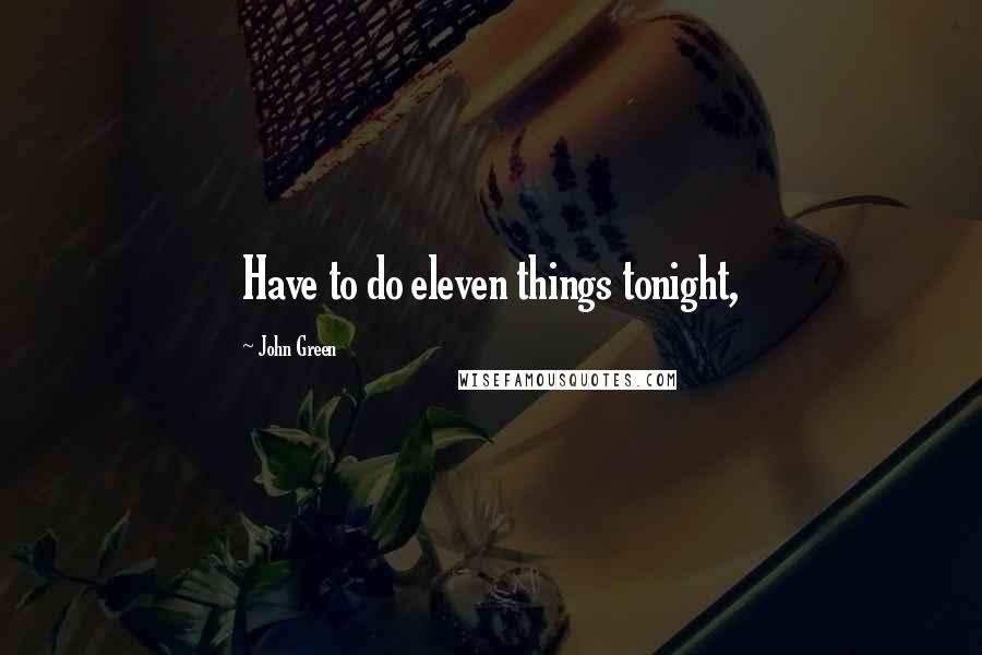 John Green Quotes: Have to do eleven things tonight,