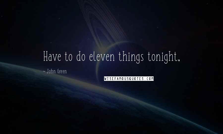 John Green Quotes: Have to do eleven things tonight,