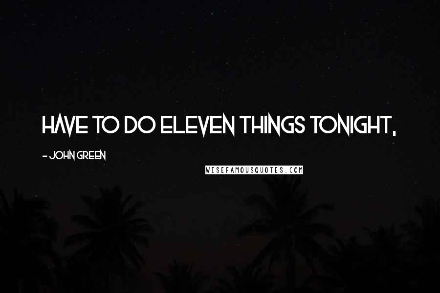John Green Quotes: Have to do eleven things tonight,