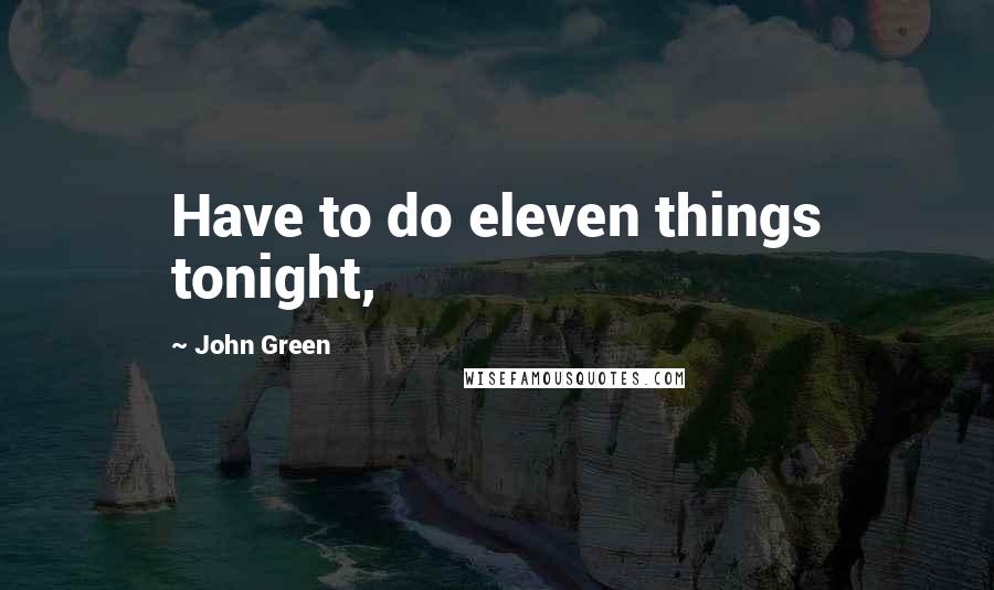 John Green Quotes: Have to do eleven things tonight,