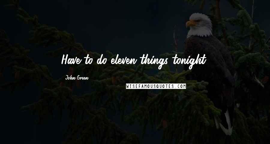 John Green Quotes: Have to do eleven things tonight,