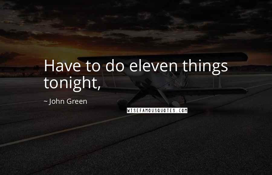 John Green Quotes: Have to do eleven things tonight,