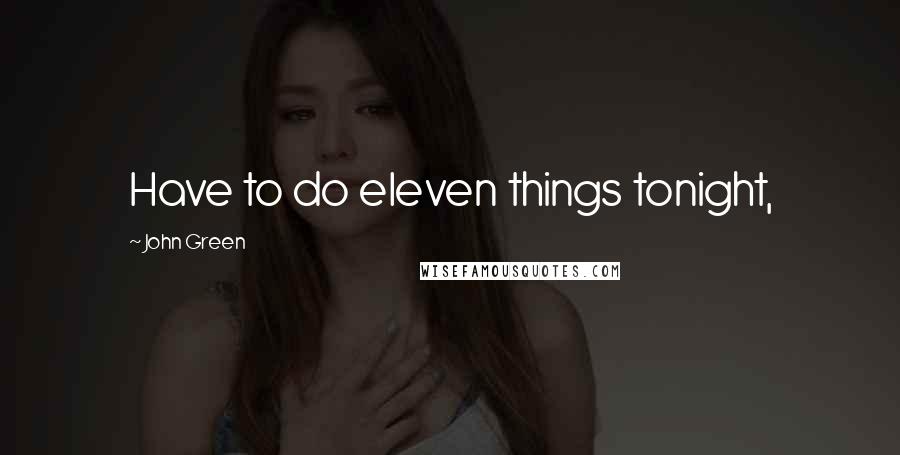John Green Quotes: Have to do eleven things tonight,