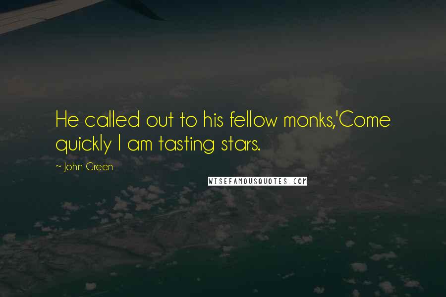 John Green Quotes: He called out to his fellow monks,'Come quickly I am tasting stars.