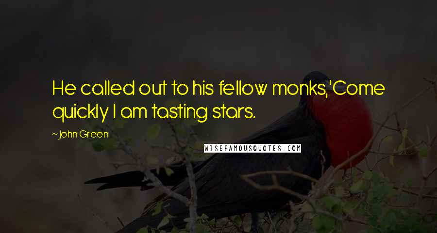 John Green Quotes: He called out to his fellow monks,'Come quickly I am tasting stars.