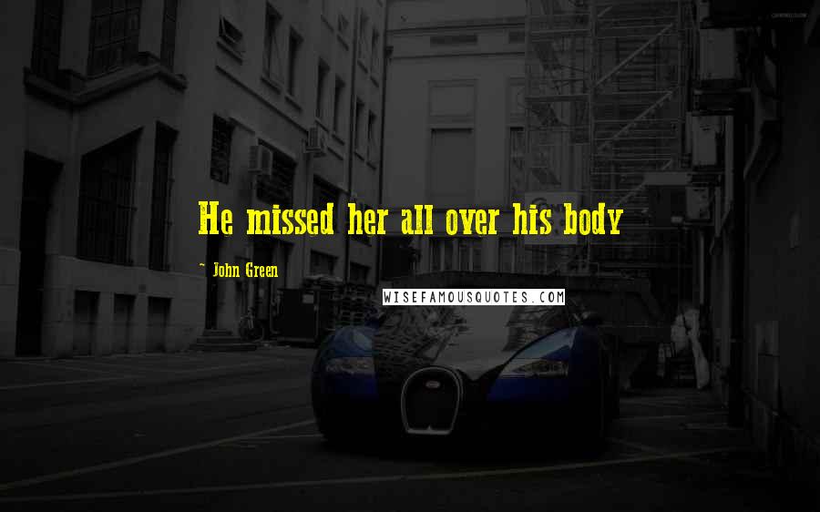 John Green Quotes: He missed her all over his body