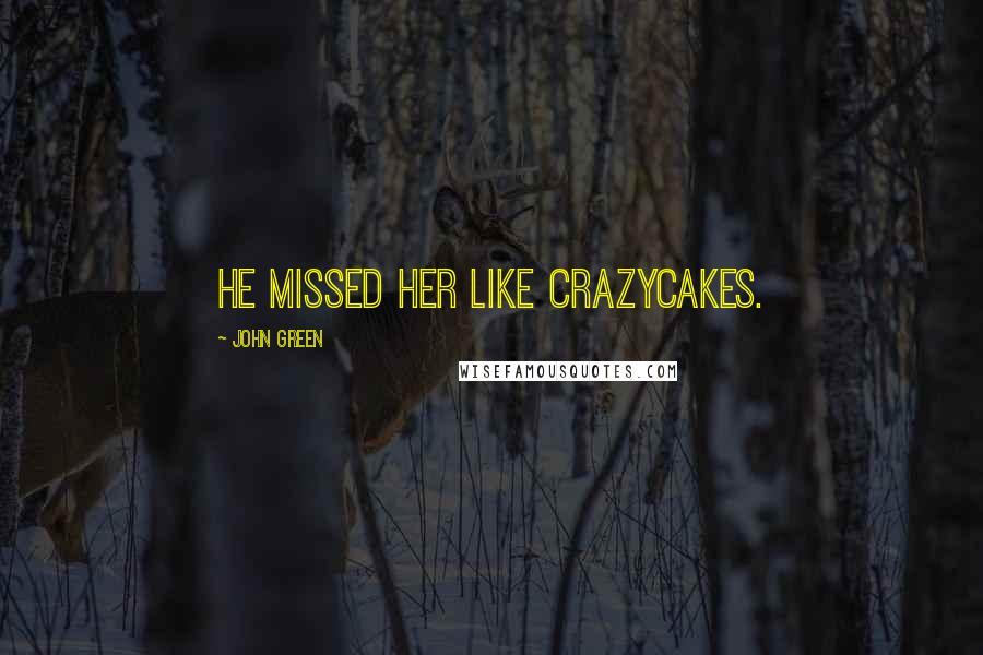 John Green Quotes: He missed her like crazycakes.