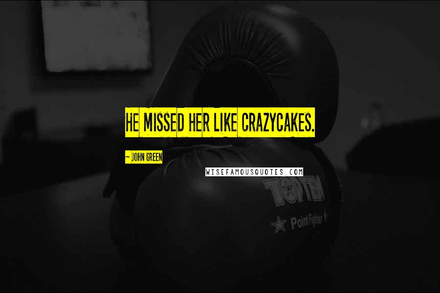 John Green Quotes: He missed her like crazycakes.