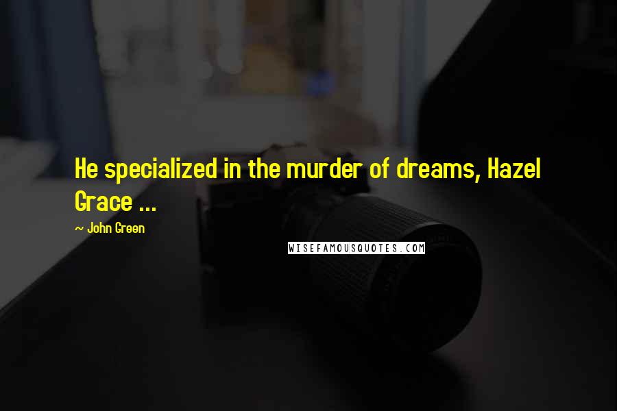 John Green Quotes: He specialized in the murder of dreams, Hazel Grace ...