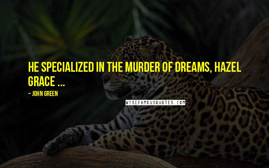 John Green Quotes: He specialized in the murder of dreams, Hazel Grace ...