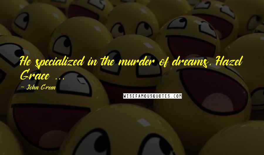 John Green Quotes: He specialized in the murder of dreams, Hazel Grace ...