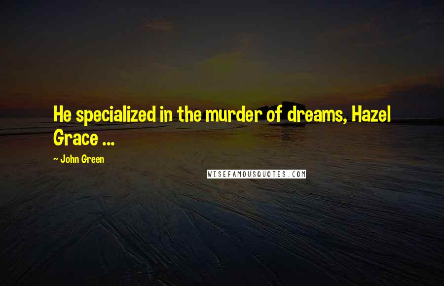 John Green Quotes: He specialized in the murder of dreams, Hazel Grace ...