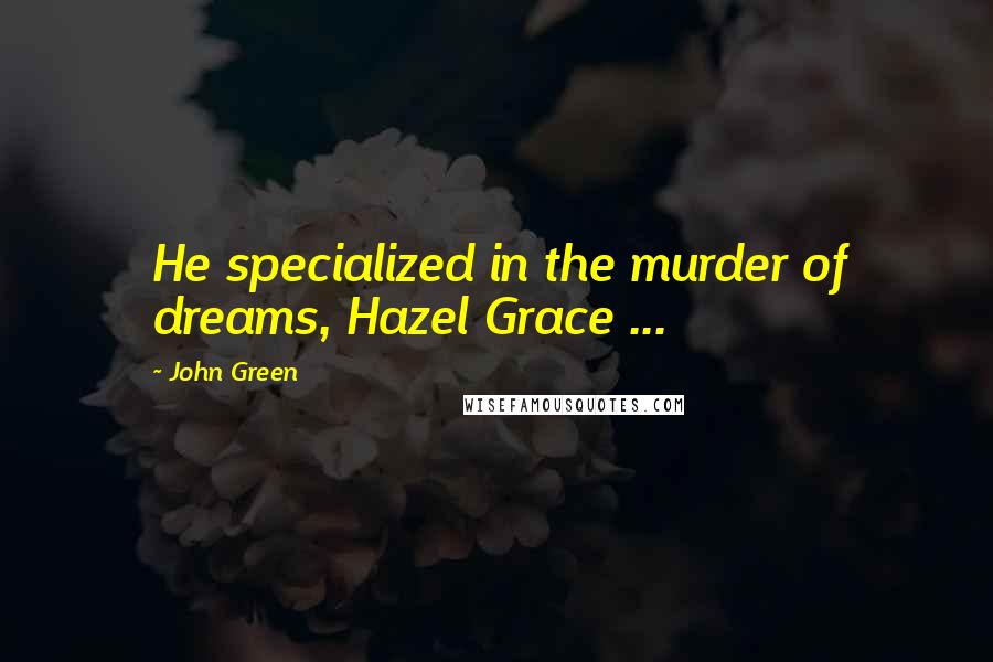 John Green Quotes: He specialized in the murder of dreams, Hazel Grace ...