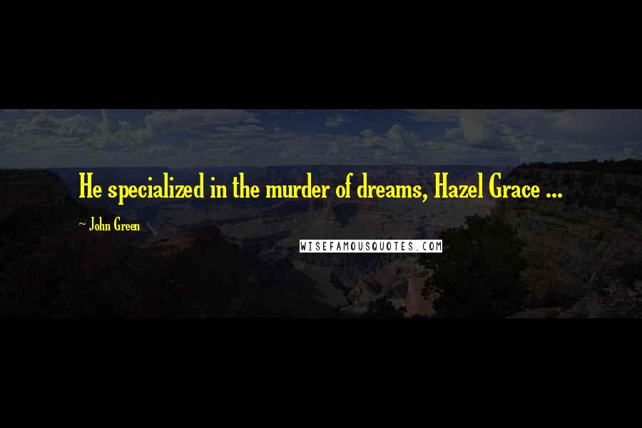 John Green Quotes: He specialized in the murder of dreams, Hazel Grace ...