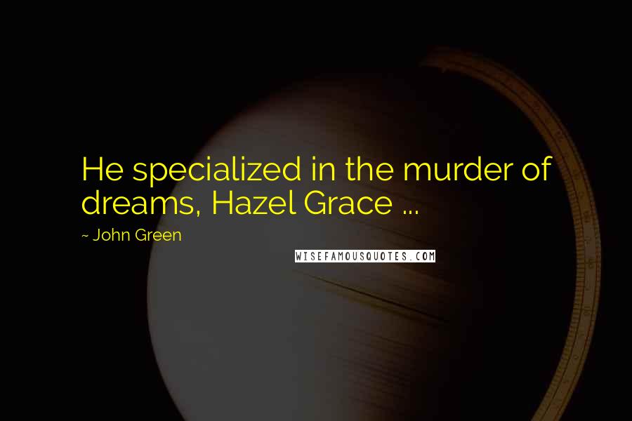 John Green Quotes: He specialized in the murder of dreams, Hazel Grace ...