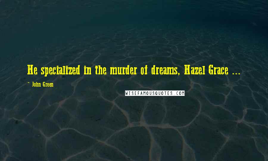 John Green Quotes: He specialized in the murder of dreams, Hazel Grace ...