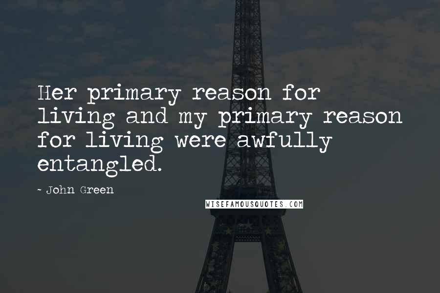 John Green Quotes: Her primary reason for living and my primary reason for living were awfully entangled.