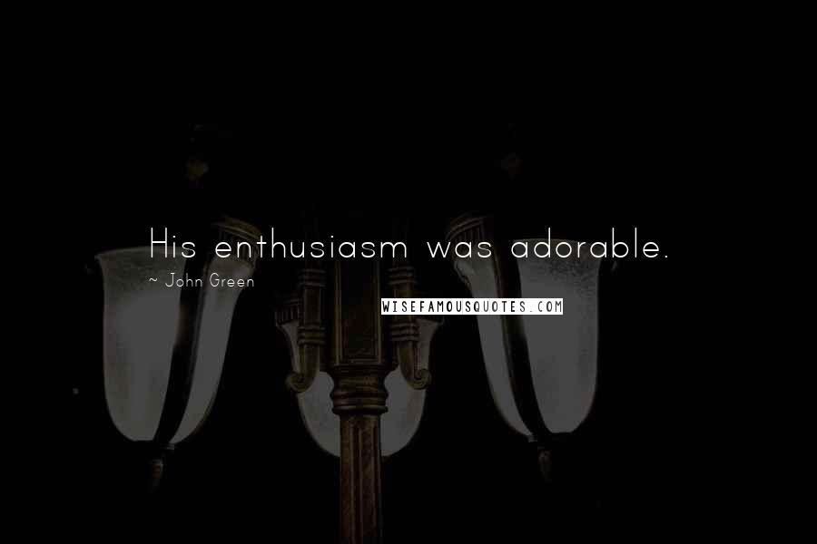 John Green Quotes: His enthusiasm was adorable.