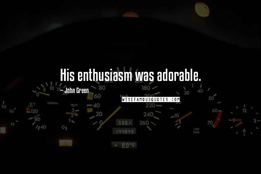 John Green Quotes: His enthusiasm was adorable.